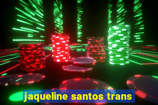 jaqueline santos trans